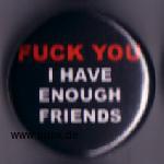 Fuck you - I have enough friends Button