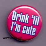 Drink til I'm cute Button