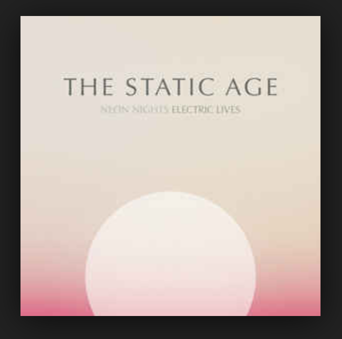 The Static Age: Neon Nights Electric Lives