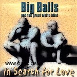 Big Balls And The Great White Idiot - In search for love CD